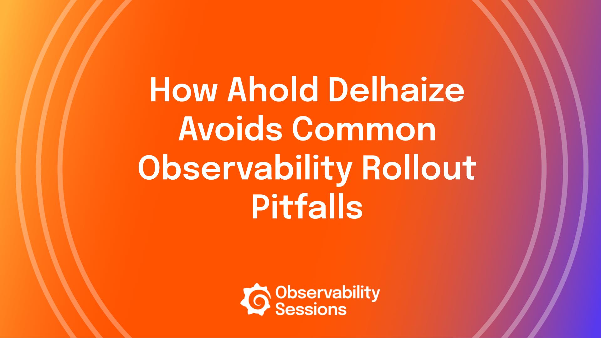 How Ahold Delhaize Avoids Common Observability Rollout Pitfalls