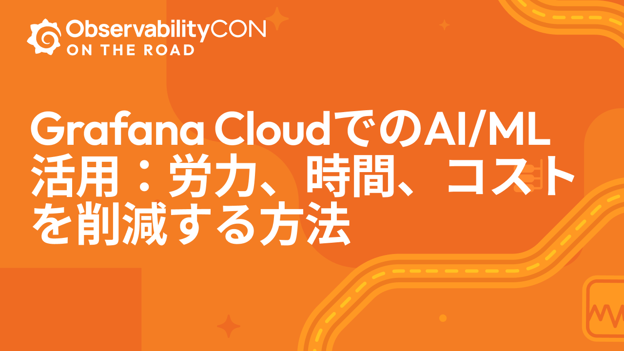 Grafana CloudでのAI/ML活用：労力、時間、コストを削減する方法