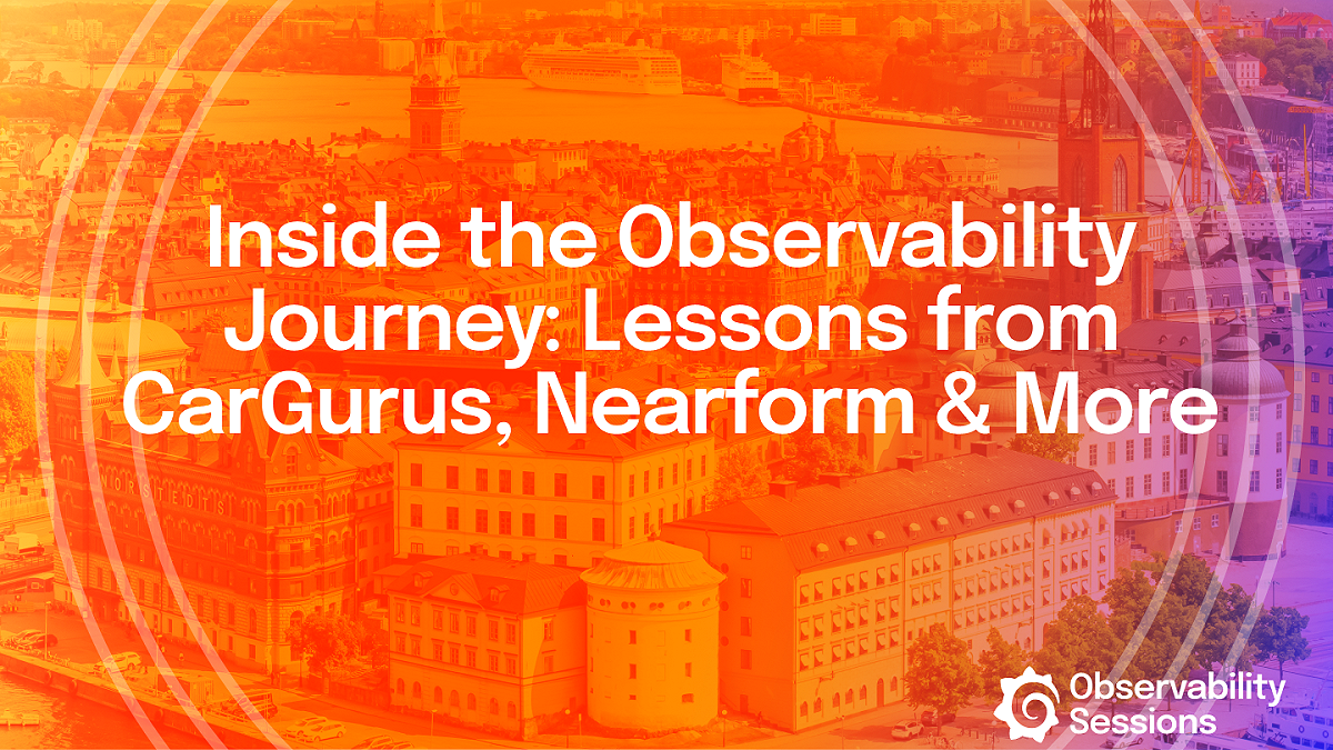 Inside the Observability Journey: Lessons from CarGurus, Nearform & More