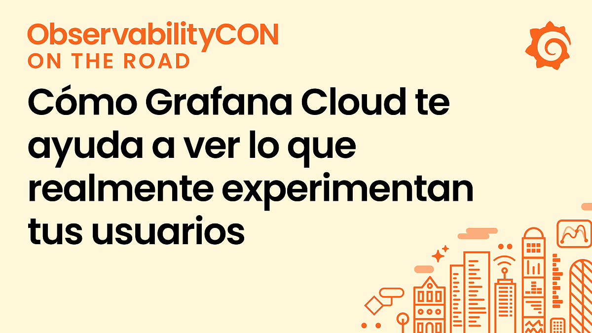 Fiabilidad de fuera hacia dentro: cómo Grafana Cloud te ayuda a ver lo que realmente experimentan tus usuarios