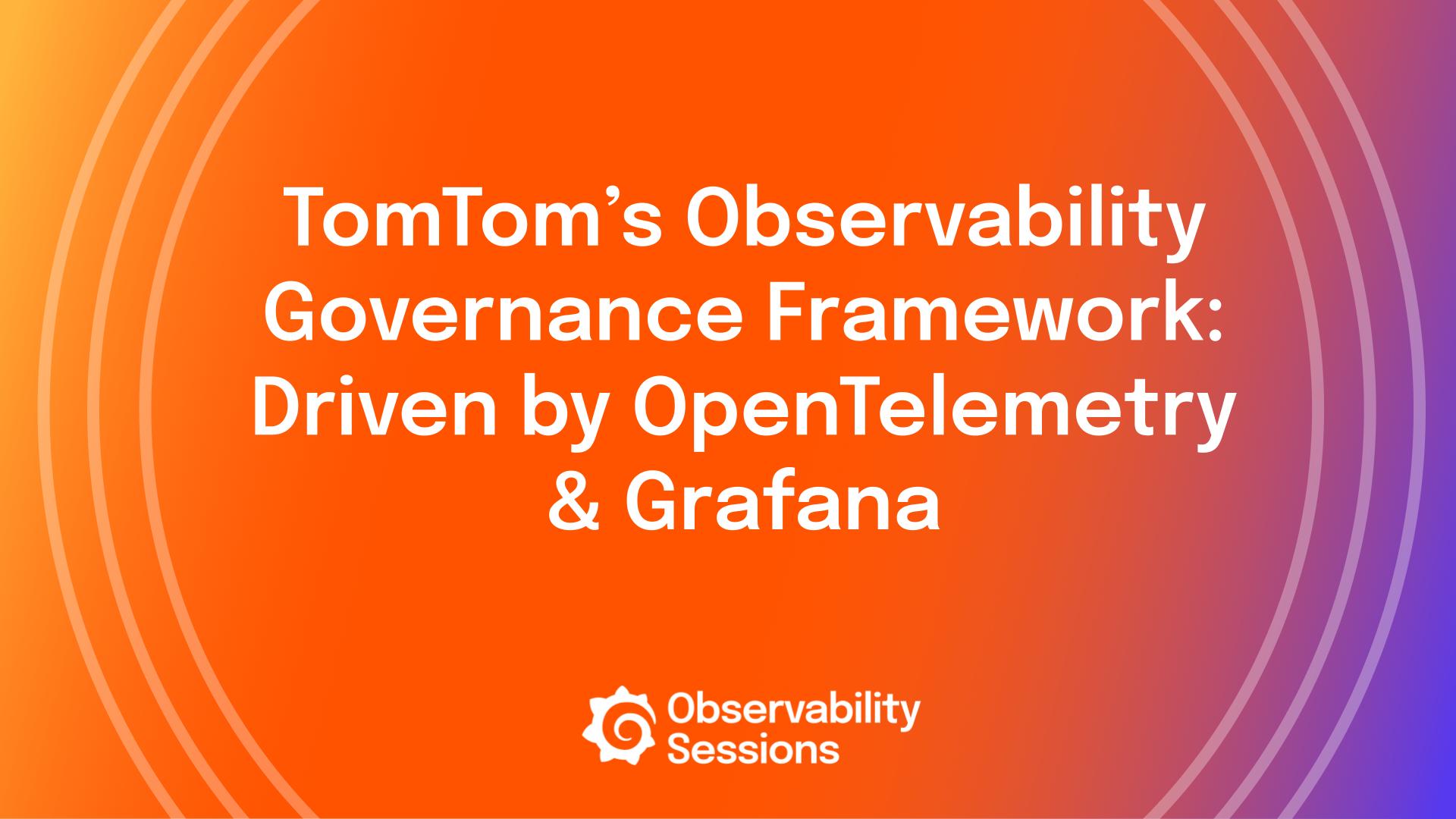 TomTom’s Observability Governance Framework: Driven by OpenTelemetry & Grafana